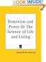 Dominion and Power or the Science of Life and Living