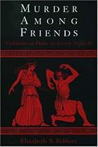 Murder Among Friends: Violation of Philia in Greek Tragedy