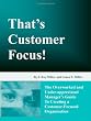 That's Customer Focus!: The Overworked and Underappreciated Manager's Guide to Creating a Customer-Focused Organization