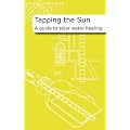 Tapping the Sun: A Guide to Solar Water Heating: A Solar Water Heating Guide