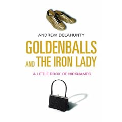 Goldenballs and the Iron Lady: A Little Book of Nicknames
