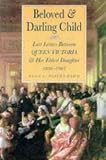 Beloved and Darling Child: Last Letters Between Queen Victoria and Her Eldest Daughter, 1886-1901 (Biography, Letters & Diaries S.)