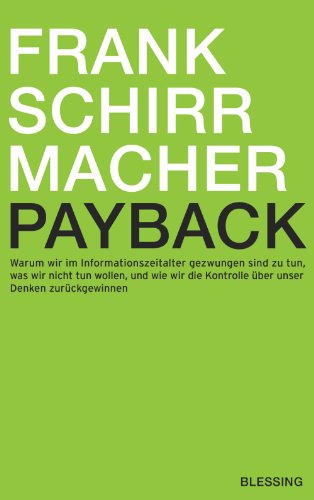 Payback: Warum wir im Informationszeitalter gezwungen sind zu tun, was wir nicht tun wollen, und wie wir die Kontrolle über unser Denken zurückgewinnen (German Edition)
