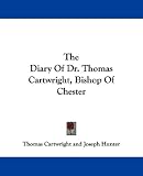 The Diary Of Dr. Thomas Cartwright, Bishop Of Chester