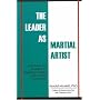 Leader as Martial Artist: Techniques and Strategies for Resolving Conflict and Creating Community
