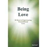Being Love: 26 Keys to Experiencing Unconditional Love ~ Mark Petroff