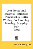 Lee's Home And Business Instructor: Penmanship, Letter Writing, Bookkeeping, Banking, Everyday Law (1897)