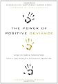 The power of positive deviance : how improbable innovators solve the world's toughest problems