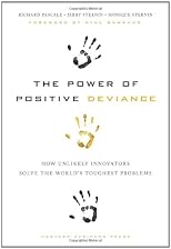 The power of positive deviance : how improbable innovators solve the world's toughest problems