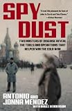 Spy Dust: Two Masters of Disguise Reveal the Tools and Operations That Helped Win the Cold War