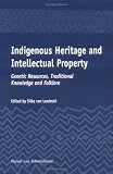 Indigenous Heritage and Intellectual Property: Genetic Resources, Traditional Knowledge, and Folklore