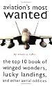 Aviation's Most Wanted: The Top 10 Book of Winged Wonders, Lucky Landings, and Other Aerial Oddities