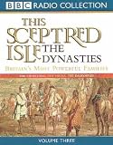 This Sceptred Isle: Dynasties: Britain's Most Powerful Families Vol 3 (BBC Radio Collection)
