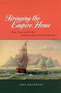 Bringing the Empire Home: Race, Class, and Gender in Britain and Colonial South Africa