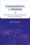 Cosmopolitanism And Solidarity : Studies In Ethnoracial,  Religious, And Professional Affiliation In The United  States