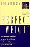 Perfect Weight: The Complete Mind-Body Program for Achieving and Maintaining Your Ideal Weight Deepak Chopra