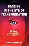 More details of book titled: Dancing in  the Eye of Transformation, 10 Keys to Creative Consciousness