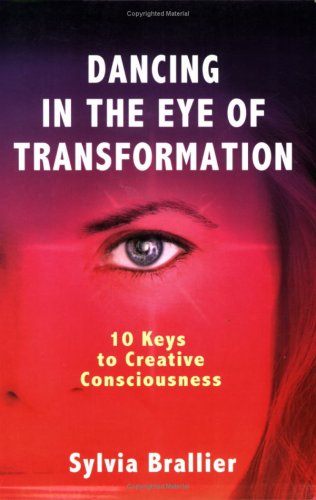 Dancing in  the Eye of Transformation, 10 Keys to Creative Consciousness
