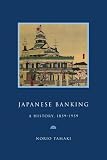 Japanese Banking: A History, 1859-1959 (Studies in Macroeconomic History)