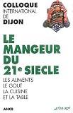 Le mangeur du 21e si�cle : Les aliments, le go�t, la cuisine et la table, Colloque international de Dijon