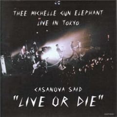 【クリックで詳細表示】CASANOVA SAID＂LIVE OR DIE＂―ミッシェル・ガン・エレファント ライヴ・イン・トーキョー [Live]
