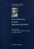 Die Patristik in der Frühen Neuzeit: Die Relektüre der Kirchenväter in den Wissenschaften des 15. bis 18. Jahrhunderts