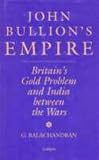 John Bullion's Empire: Britain's Gold Problem and India Between the Wars (SOAS London Studies on South Asia)