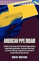 American Pipe Dream: A Guide to Surviving Get Rich Quick Opportunities: Home Based Businesses, Pyramids, Mail Order, and More!: What You Need to Know and How to Decide What Will Work for You!