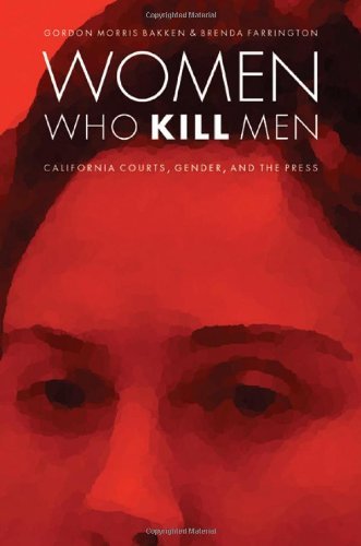 Women Who Kill Men: California Courts, Gender, and the Press (Law in the American West)