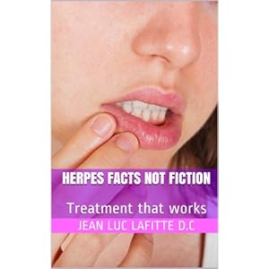 HERPES FACTS NOT FICTION A Survival Guide and cure: Treatment that works