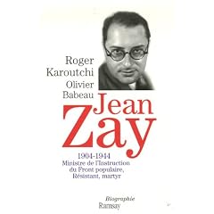 Jean Zay : 1904-1944 Ministre de l'Instruction du Front populaire, R�sistant, martyr