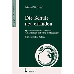 Die Schule neu erfinden.Systemisch-konstruktivistische Ann�herungen an Schule und P�dagogik