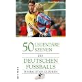 50 legend�re Szenen des deutschen Fu�balls: Fu�ballstars erz�hlen