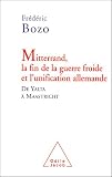 Mitterrand, la fin de la guerre froide et l\'unification allemande : De Yalta à Maastricht