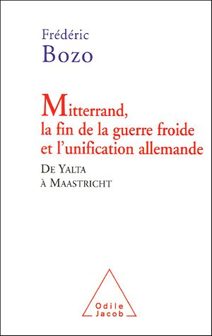 Mitterrand, la fin de la guerre froide et l'unification allemande : De Yalta � Maastricht