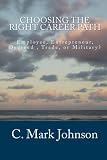 Choosing the Right Career Path - Employee Entrepreneur Degreed Trade or Military?: An in-depth look inside specific jobs businesses and career path pros and cons
