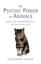 The Psychic Power of Animals: How to Communicate with Your Pet