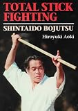 Total Stick Fighting: Shintaido Bojutsu (Bushido--The Way of the Warrior)