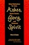 Ashes, Glory, Spirit: Daily Meditations for Lent, Esater Season, and Pentecost