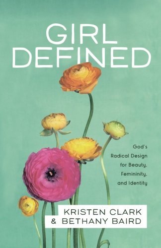 Girl Defined: God's Radical Design for Beauty, Femininity, and Identity