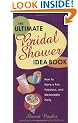 The Ultimate Bridal Shower Idea Book: How to Have a Fun, Fabulous, and Memorable Party
