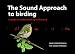 The Sound Approach to Birding: A Guide to Understanding Bird Sound