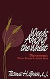 Weeds Among the Wheat Discernment: Where Prayer and Action Meet