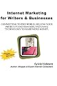 Internet Marketing For Writers & Businesses: Connecting To The World, Selling Your Products And Services, And Using Technology To Make More Money