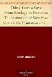 Thirty Years a Slave From Bondage to Freedom: The Institution of Slavery as Seen on the Plantation and in the Home of the Planter: Autobiography of Louis Hughes