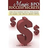 Magic BPO Success Secrets - The Only Book You'll Ever Need To Learn The Truth About BPO's