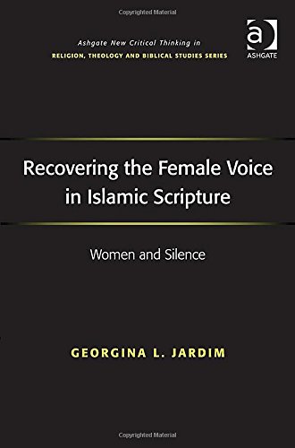 Recovering the Female Voice in Islamic Scripture: Women and Silence (Ashgate New Critical Thinking in Religion, Theology, and Biblical Studies)