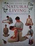 The guide to natural living : natural ways to health, relaxation and vitality : a complete practical guide