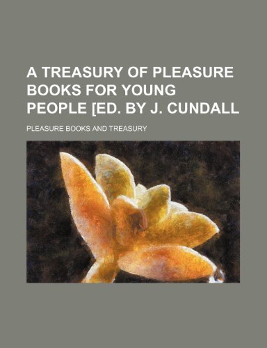 A treasury of Pleasure books for young people [ed. by J. Cundall
