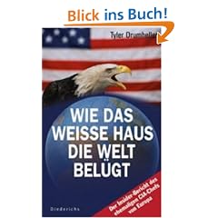 Wie das Wei�e Haus die Welt bel�gt: Der Insider-Bericht des ehemaligen CIA-Chefs von Europa